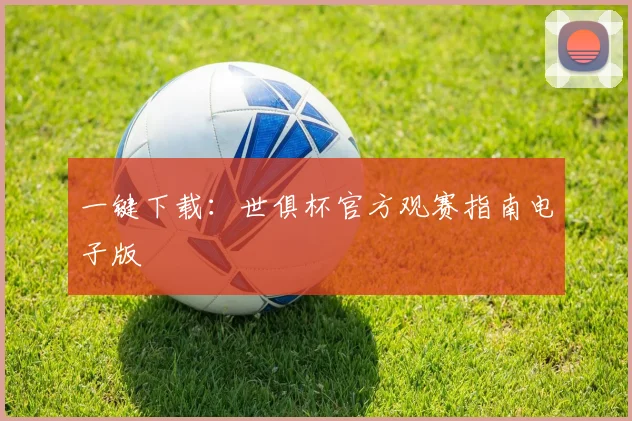 一键下载:世俱杯官方观赛指南电子版