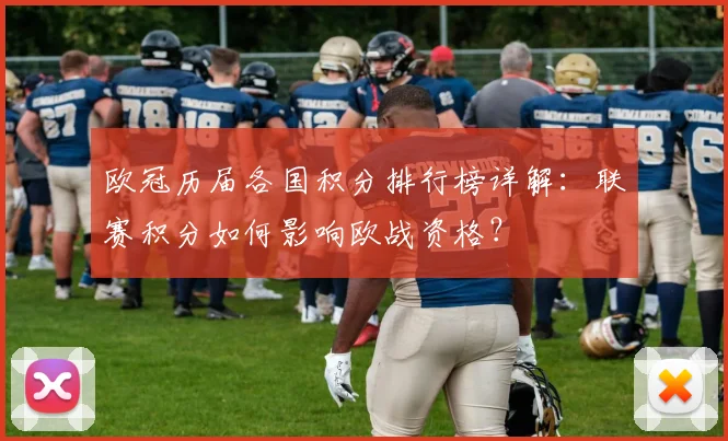 欧冠历届各国积分排行榜详解：联赛积分如何影响欧战资格？